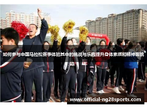 如何参与中国马拉松赛事体验其中的挑战与乐趣提升身体素质和精神面貌