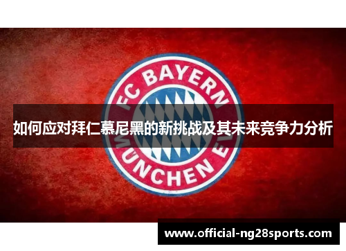 如何应对拜仁慕尼黑的新挑战及其未来竞争力分析