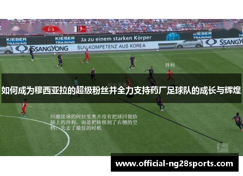 如何成为穆西亚拉的超级粉丝并全力支持药厂足球队的成长与辉煌