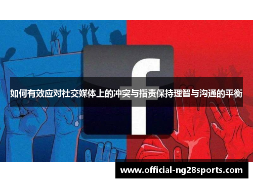 如何有效应对社交媒体上的冲突与指责保持理智与沟通的平衡