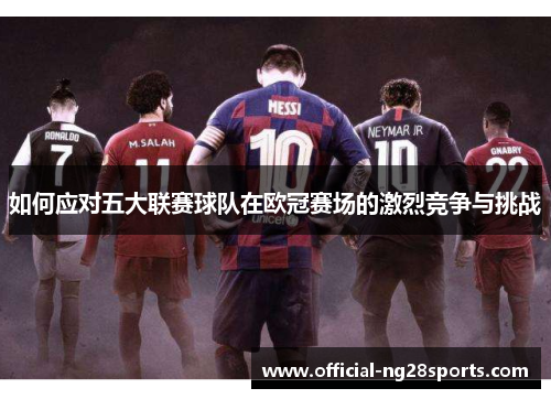 如何应对五大联赛球队在欧冠赛场的激烈竞争与挑战