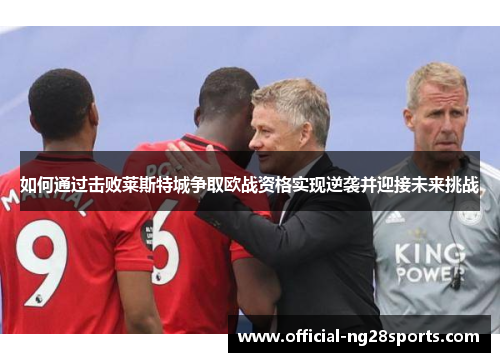 如何通过击败莱斯特城争取欧战资格实现逆袭并迎接未来挑战