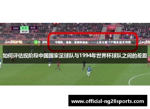 如何评估现阶段中国国家足球队与1994年世界杯球队之间的差距