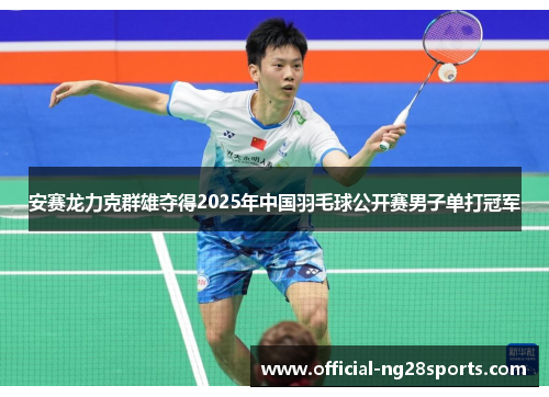 安赛龙力克群雄夺得2025年中国羽毛球公开赛男子单打冠军